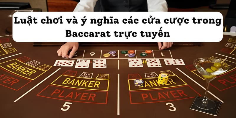 Luật chơi và ý nghĩa các cửa cược trong Baccarat trực tuyến