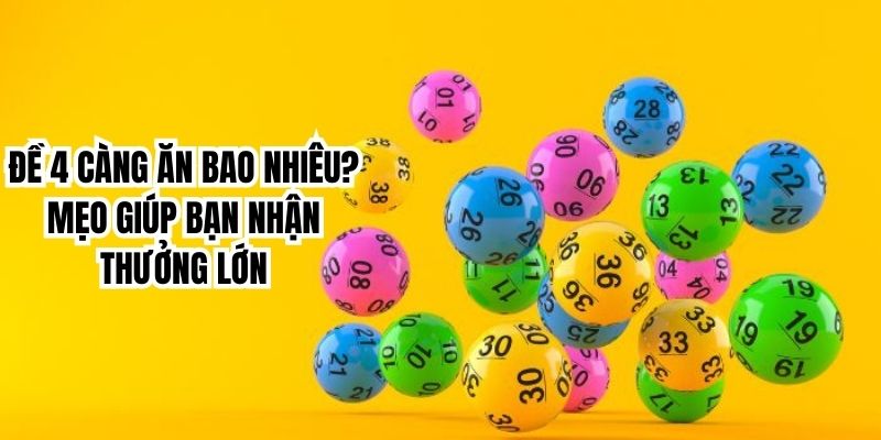 Đề 4 Càng Ăn Bao Nhiêu? Mẹo Giúp Bạn Nhận Thưởng Lớn