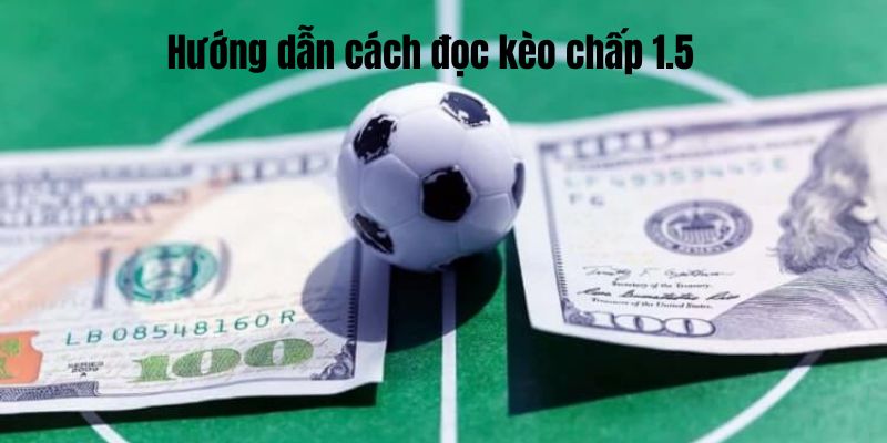 Hướng dẫn cách đọc kèo chấp 1.5