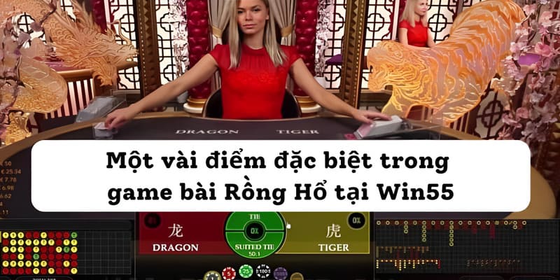 Một vài điểm đặc biệt trong game bài Rồng Hổ tại Win55