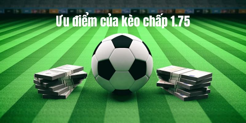 Ưu điểm của kèo chấp 1.75